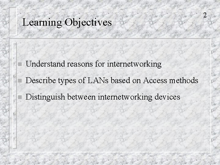 Learning Objectives n Understand reasons for internetworking n Describe types of LANs based on