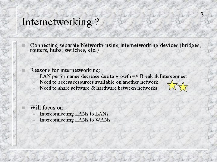 Internetworking ? 3 n Connecting separate Networks using internetworking devices (bridges, routers, hubs, switches,
