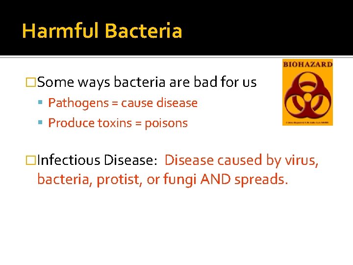 Harmful Bacteria �Some ways bacteria are bad for us Pathogens = cause disease Produce