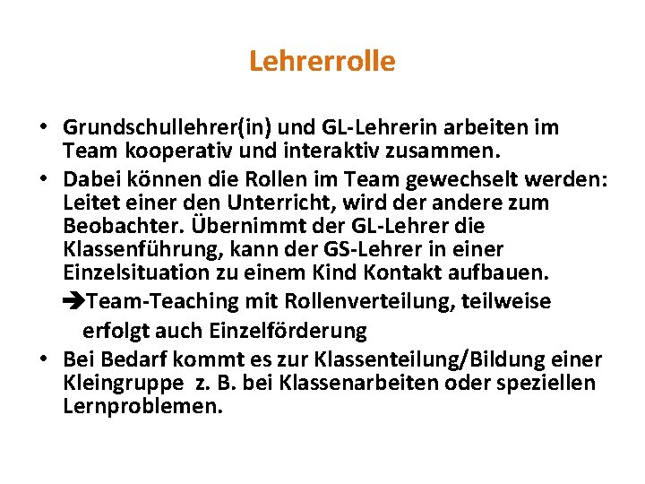 Lehrerrolle • Grundschullehrer(in) und GL-Lehrerin arbeiten im Team kooperativ und interaktiv zusammen. • Dabei