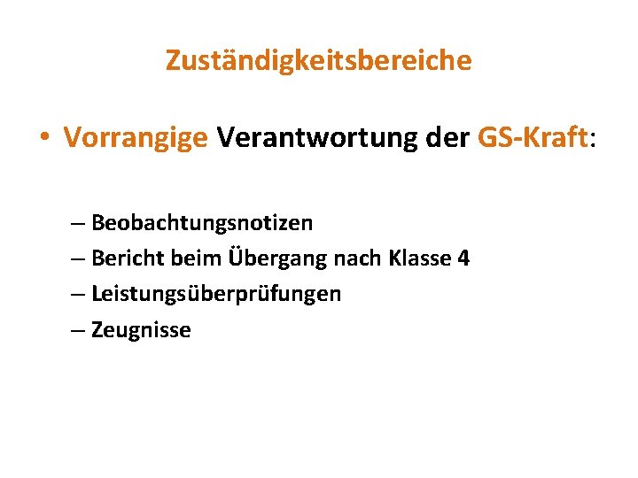 Zuständigkeitsbereiche • Vorrangige Verantwortung der GS-Kraft: – Beobachtungsnotizen – Bericht beim Übergang nach Klasse