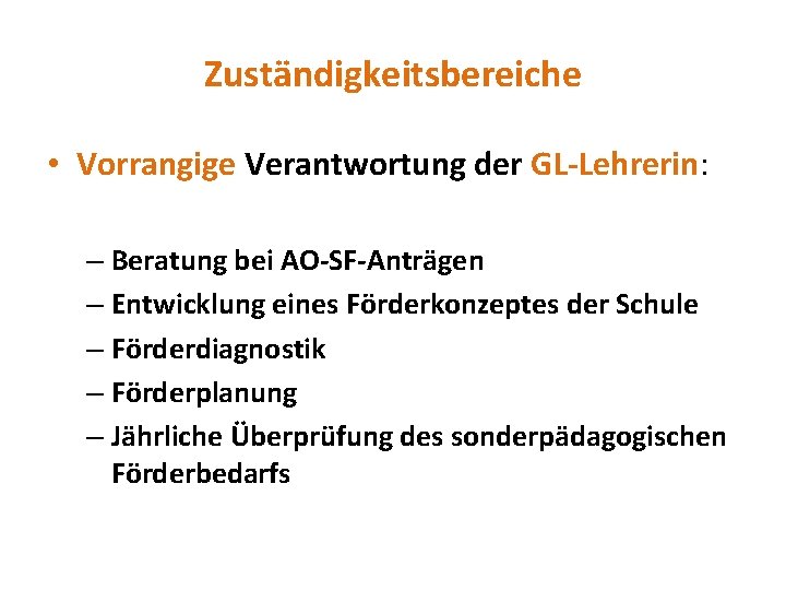 Zuständigkeitsbereiche • Vorrangige Verantwortung der GL-Lehrerin: – Beratung bei AO-SF-Anträgen – Entwicklung eines Förderkonzeptes