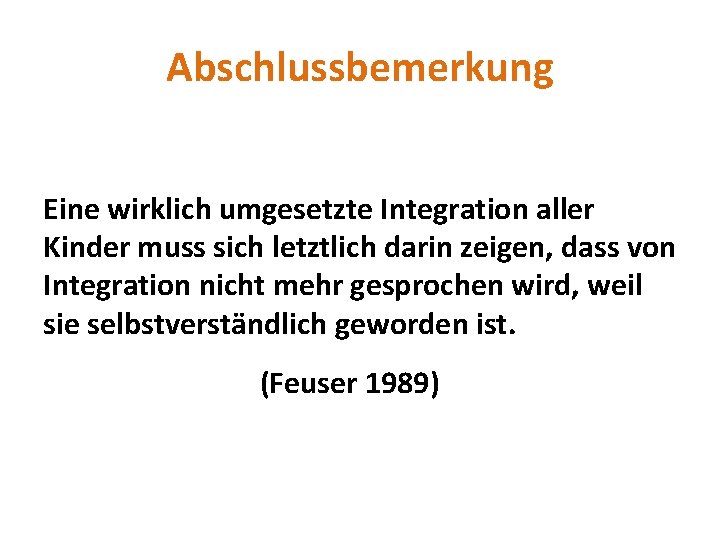 Abschlussbemerkung Eine wirklich umgesetzte Integration aller Kinder muss sich letztlich darin zeigen, dass von