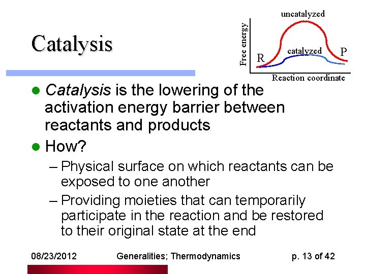 Catalysis Free energy uncatalyzed R Reaction coordinate l Catalysis is the lowering of the