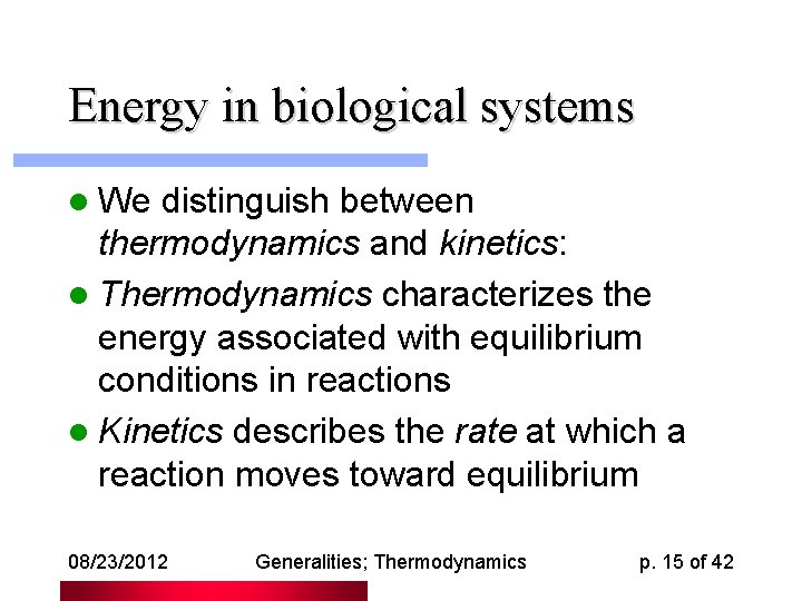 Energy in biological systems l We distinguish between thermodynamics and kinetics: l Thermodynamics characterizes