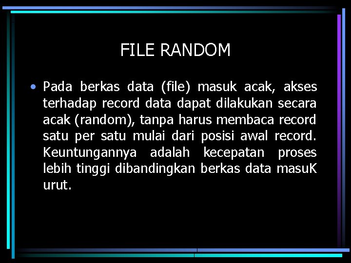 FILE RANDOM • Pada berkas data (file) masuk acak, akses terhadap record data dapat