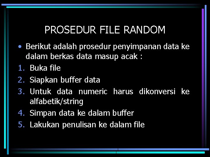 PROSEDUR FILE RANDOM • Berikut adalah prosedur penyimpanan data ke dalam berkas data masup