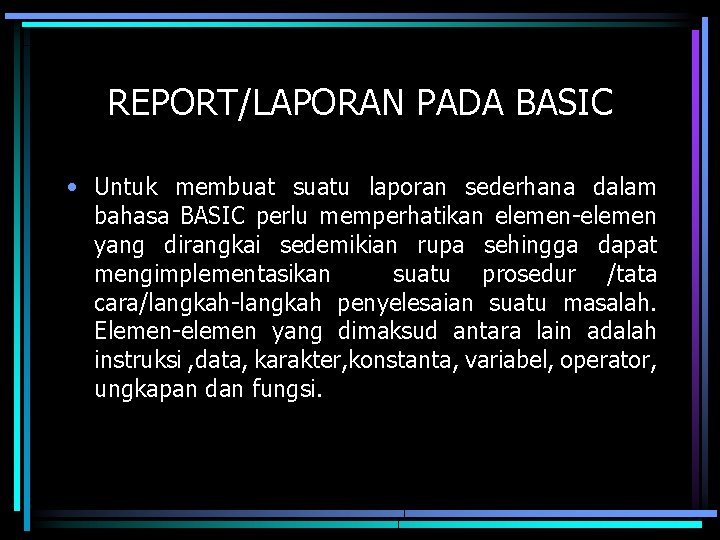 REPORT/LAPORAN PADA BASIC • Untuk membuat suatu laporan sederhana dalam bahasa BASIC perlu memperhatikan