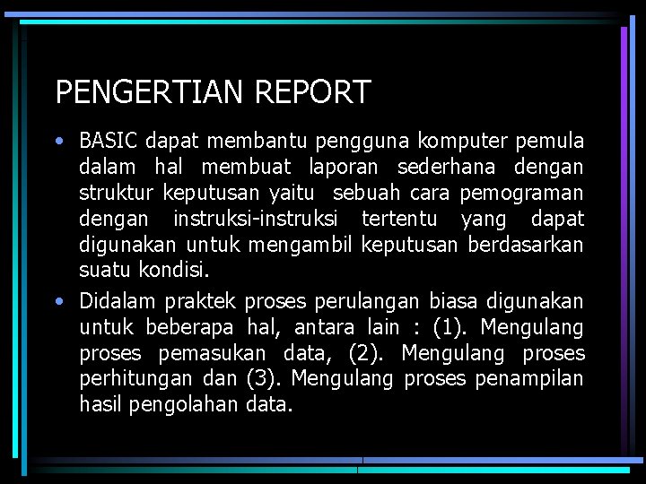 PENGERTIAN REPORT • BASIC dapat membantu pengguna komputer pemula dalam hal membuat laporan sederhana