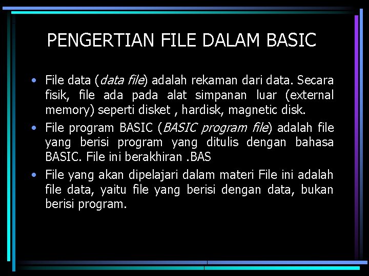 PENGERTIAN FILE DALAM BASIC • File data (data file) adalah rekaman dari data. Secara