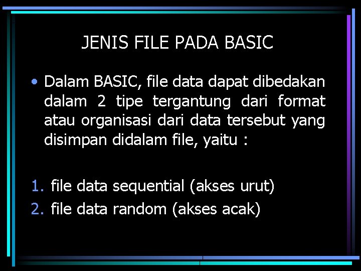 JENIS FILE PADA BASIC • Dalam BASIC, file data dapat dibedakan dalam 2 tipe