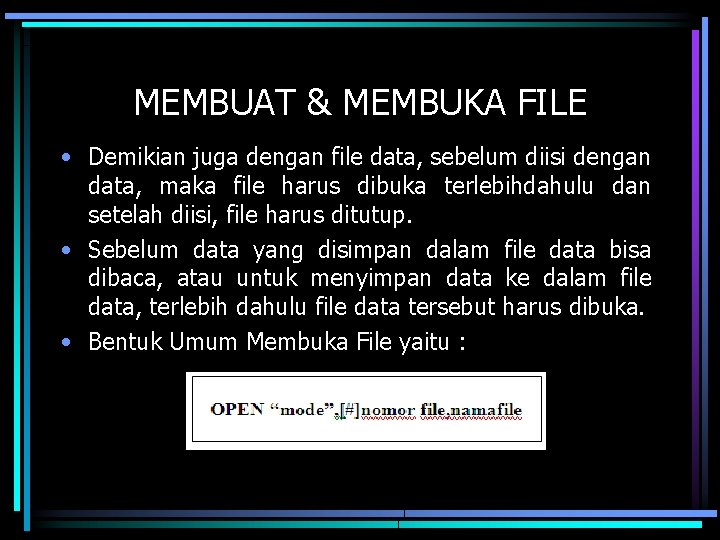 MEMBUAT & MEMBUKA FILE • Demikian juga dengan file data, sebelum diisi dengan data,