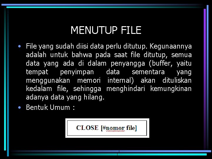 MENUTUP FILE • File yang sudah diisi data perlu ditutup. Kegunaannya adalah untuk bahwa