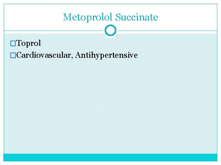 Metoprolol Succinate �Toprol �Cardiovascular, Antihypertensive 