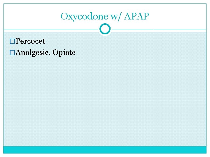 Oxycodone w/ APAP �Percocet �Analgesic, Opiate 