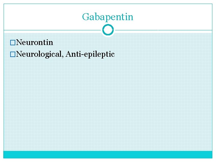 Gabapentin �Neurological, Anti-epileptic 