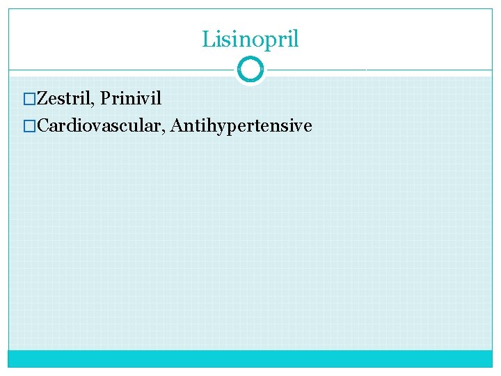Lisinopril �Zestril, Prinivil �Cardiovascular, Antihypertensive 