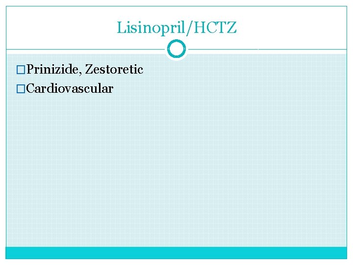 Lisinopril/HCTZ �Prinizide, Zestoretic �Cardiovascular 