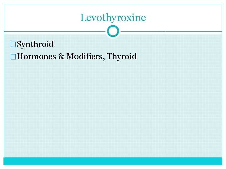 Levothyroxine �Synthroid �Hormones & Modifiers, Thyroid 