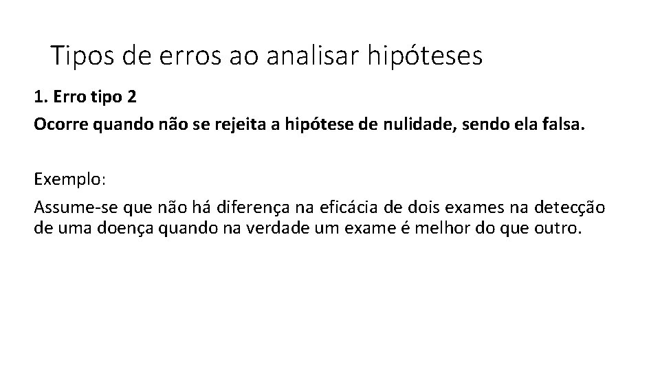 Tipos de erros ao analisar hipóteses 1. Erro tipo 2 Ocorre quando não se