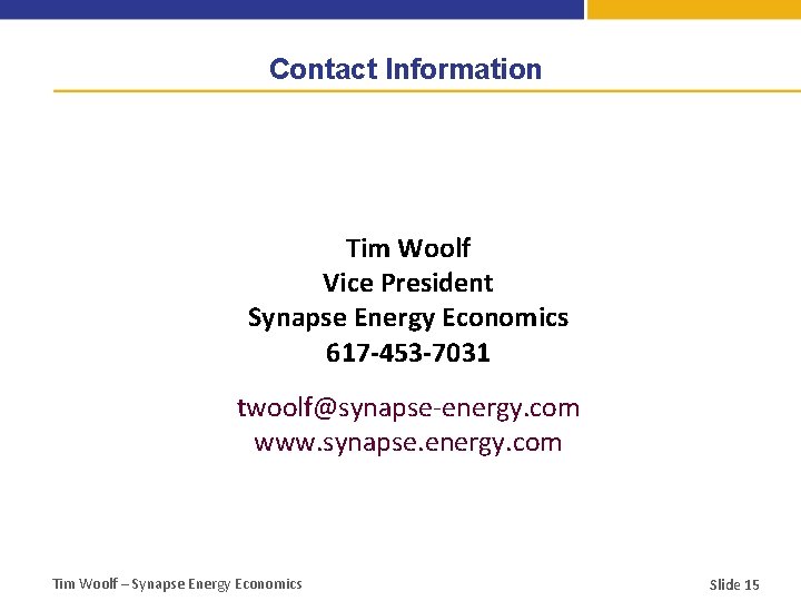 Contact Information Tim Woolf Vice President Synapse Energy Economics 617 -453 -7031 twoolf@synapse-energy. com