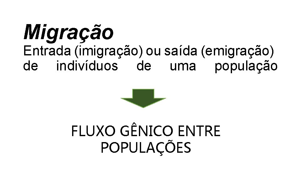 Migração Entrada (imigração) ou saída (emigração) de indivíduos de uma população FLUXO GÊNICO ENTRE Migração Entrada (imigração) ou saída (emigração) de indivíduos de uma população FLUXO GÊNICO ENTRE