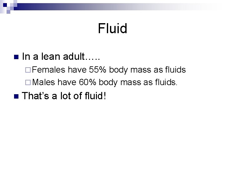 Fluid n In a lean adult…. . ¨ Females have 55% body mass as