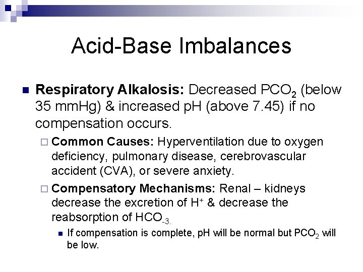 Acid-Base Imbalances n Respiratory Alkalosis: Decreased PCO 2 (below 35 mm. Hg) & increased
