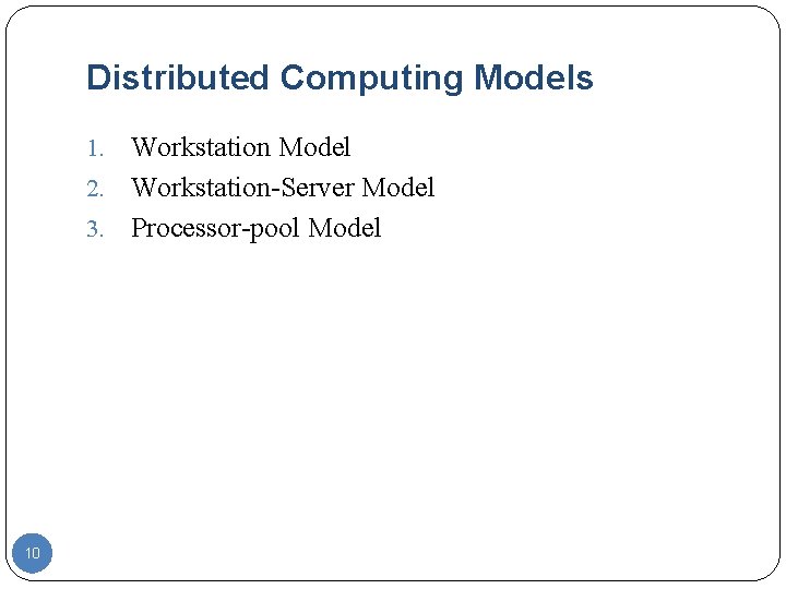 Distributed Computing Models Workstation Model 2. Workstation-Server Model 3. Processor-pool Model 1. 10 Distributed Computing Models Workstation Model 2. Workstation-Server Model 3. Processor-pool Model 1. 10