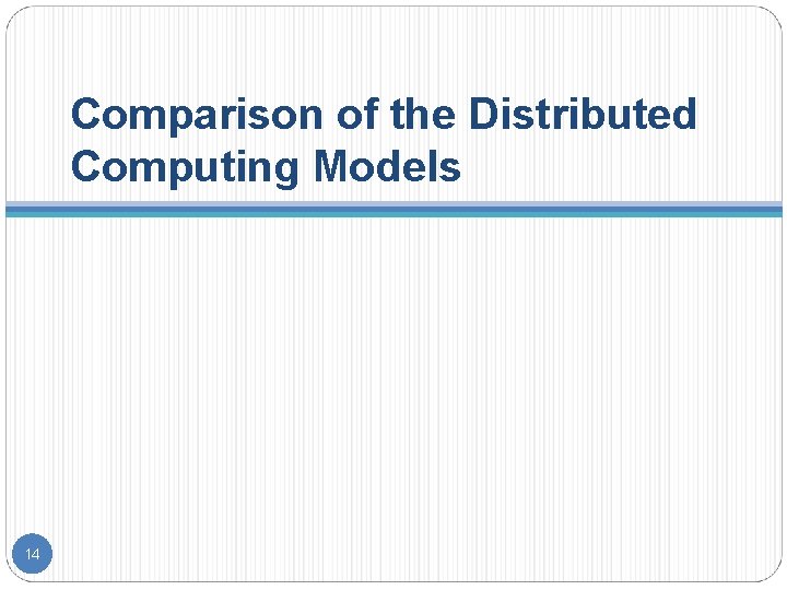 Comparison of the Distributed Computing Models 14 Comparison of the Distributed Computing Models 14