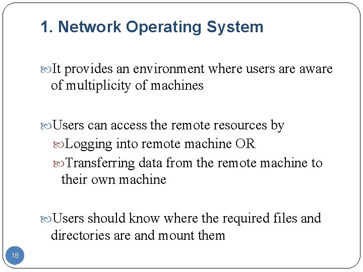 1. Network Operating System It provides an environment where users are aware of multiplicity 1. Network Operating System It provides an environment where users are aware of multiplicity