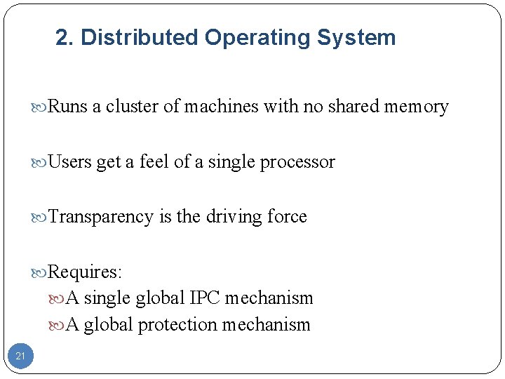 2. Distributed Operating System Runs a cluster of machines with no shared memory Users 2. Distributed Operating System Runs a cluster of machines with no shared memory Users