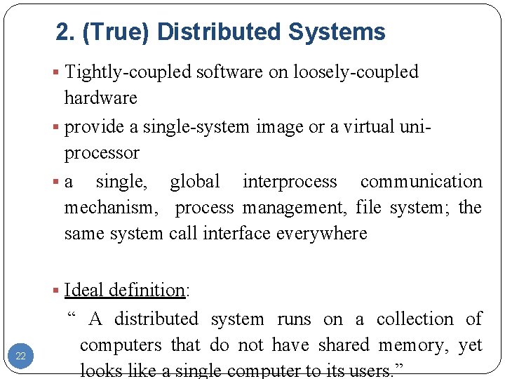 2. (True) Distributed Systems § Tightly-coupled software on loosely-coupled hardware § provide a single-system 2. (True) Distributed Systems § Tightly-coupled software on loosely-coupled hardware § provide a single-system