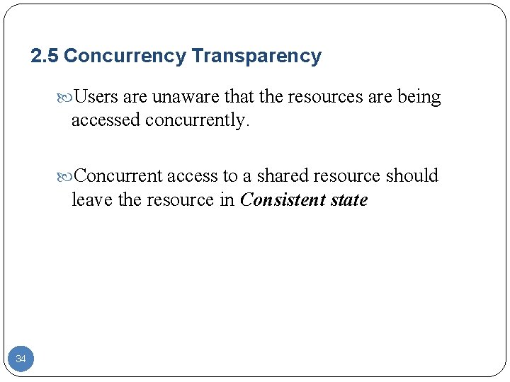 2. 5 Concurrency Transparency Users are unaware that the resources are being accessed concurrently. 2. 5 Concurrency Transparency Users are unaware that the resources are being accessed concurrently.