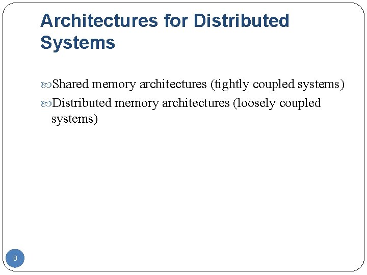 Architectures for Distributed Systems Shared memory architectures (tightly coupled systems) Distributed memory architectures (loosely Architectures for Distributed Systems Shared memory architectures (tightly coupled systems) Distributed memory architectures (loosely