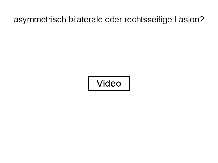asymmetrisch bilaterale oder rechtsseitige Läsion? Video 