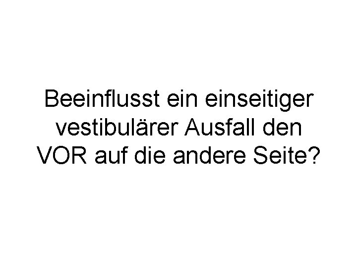 Beeinflusst einseitiger vestibulärer Ausfall den VOR auf die andere Seite? 