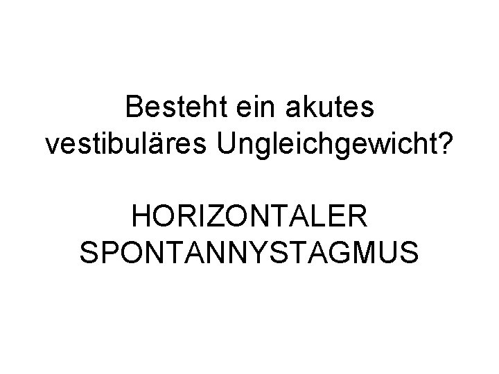 Besteht ein akutes vestibuläres Ungleichgewicht? HORIZONTALER SPONTANNYSTAGMUS 