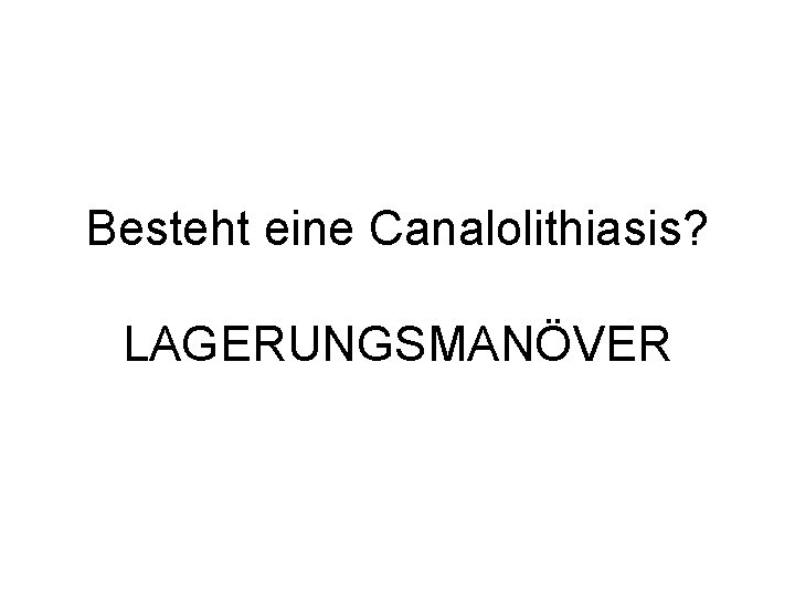 Besteht eine Canalolithiasis? LAGERUNGSMANÖVER 