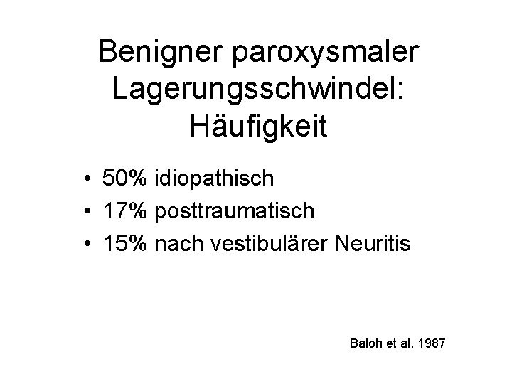 Benigner paroxysmaler Lagerungsschwindel: Häufigkeit • 50% idiopathisch • 17% posttraumatisch • 15% nach vestibulärer
