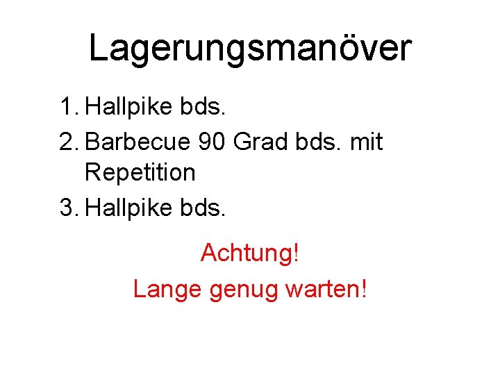 Lagerungsmanöver 1. Hallpike bds. 2. Barbecue 90 Grad bds. mit Repetition 3. Hallpike bds.