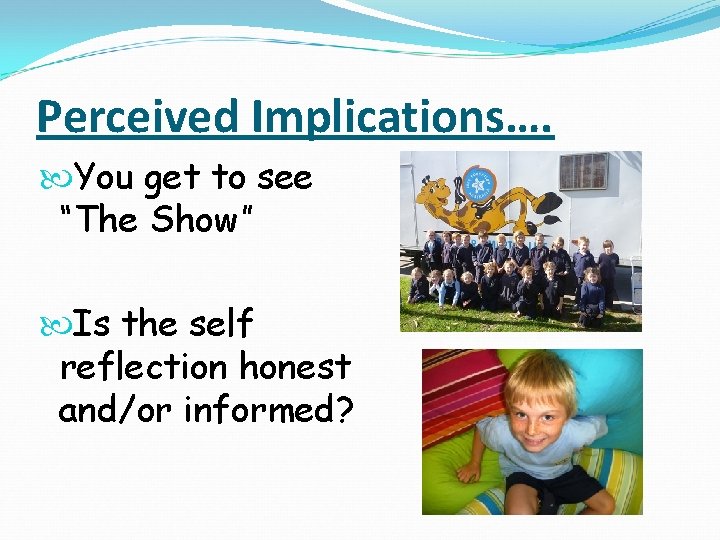 Perceived Implications…. You get to see “The Show” Is the self reflection honest and/or