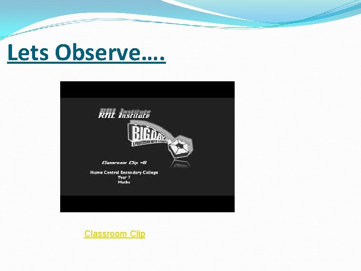 Lets Observe…. Classroom Clip 