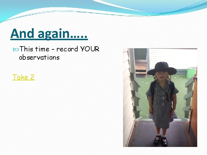 And again…. . This time – record YOUR observations Take 2 