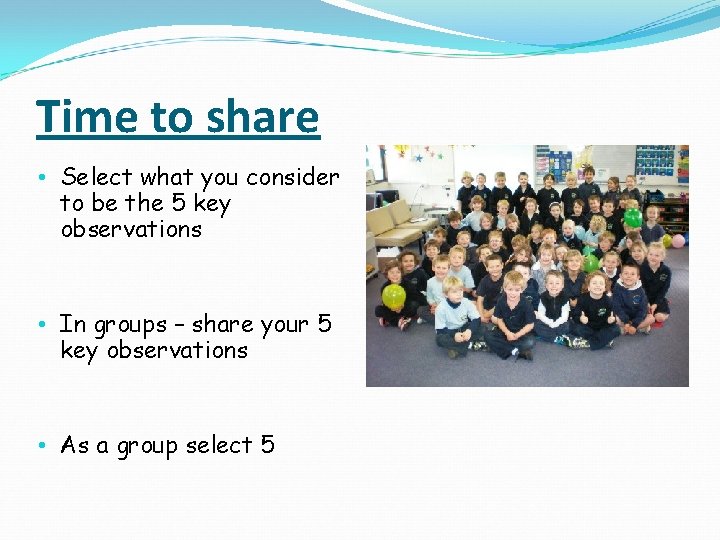 Time to share • Select what you consider to be the 5 key observations