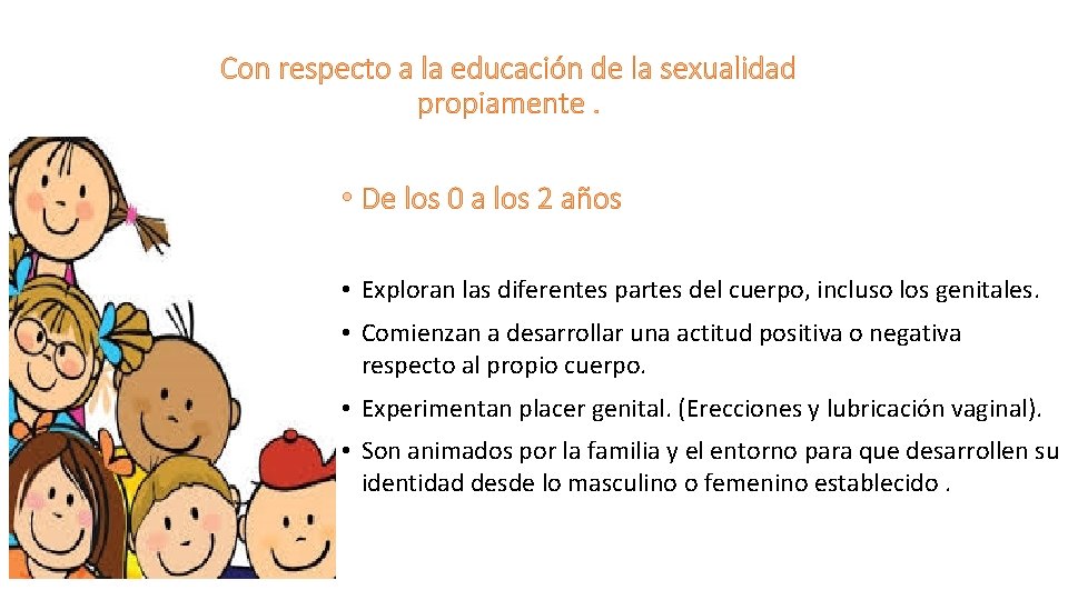 Con respecto a la educación de la sexualidad propiamente. • De los 0 a