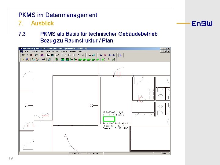 PKMS im Datenmanagement 7. Ausblick 7. 3 19 PKMS als Basis für technischer Gebäudebetrieb