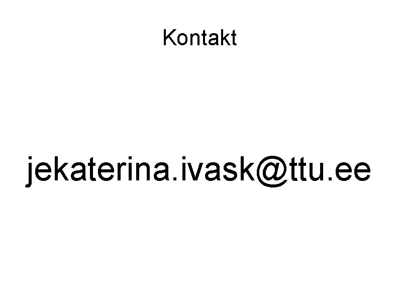 Kontakt jekaterina. ivask@ttu. ee 