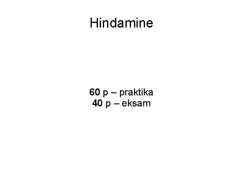 Hindamine 60 p – praktika 40 p – eksam 