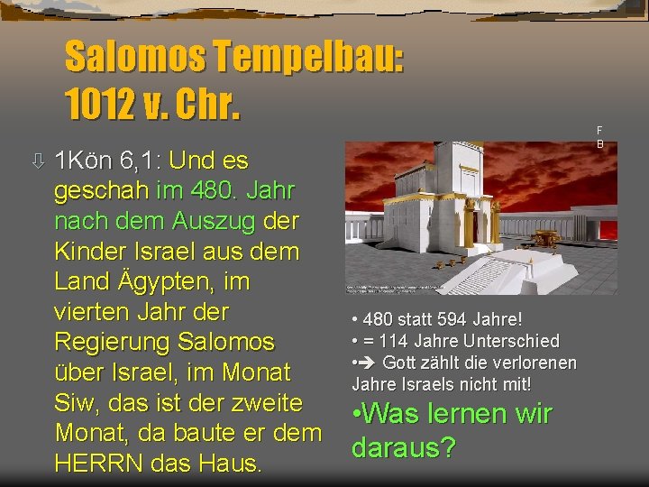 Salomos Tempelbau: 1012 v. Chr. ò 1 Kön 6, 1: Und es geschah im